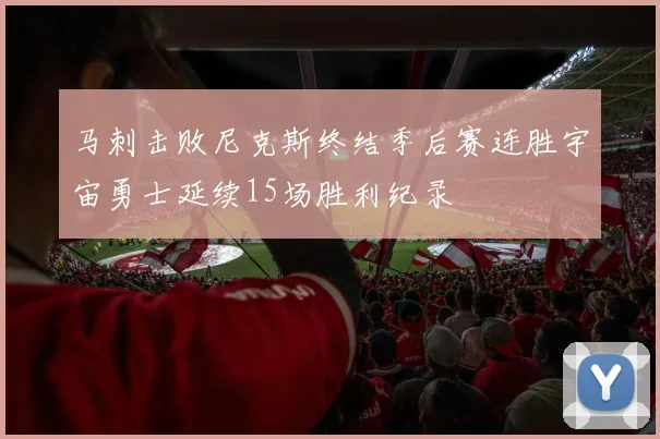 马刺击败尼克斯终结季后赛连胜宇宙勇士延续15场胜利纪录