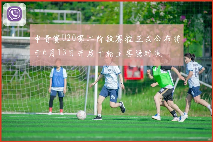 中青赛U20第二阶段赛程正式公布将于6月13日开启十轮主客场对决