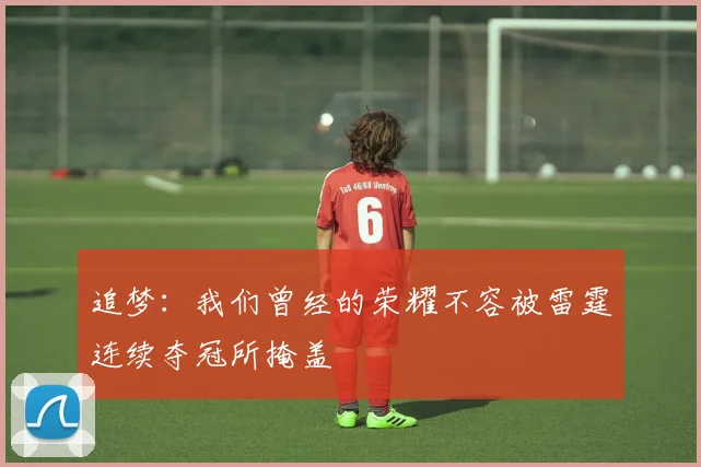 追梦：我们曾经的荣耀不容被雷霆连续夺冠所掩盖