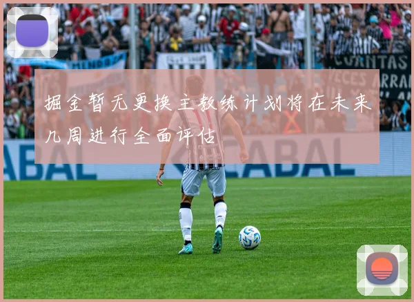 掘金暂无更换主教练计划将在未来几周进行全面评估